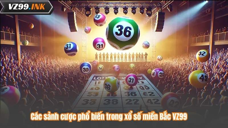Các sảnh cược phổ biến trong xổ số miền Bắc VZ99