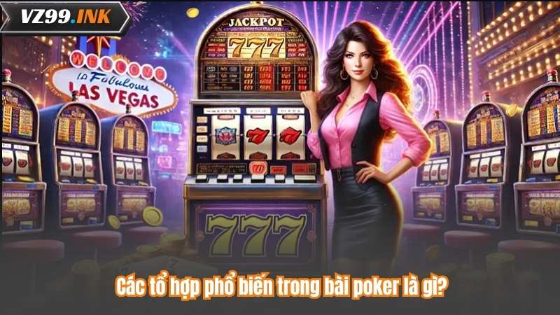 Bài Poker Là Gì? Chi Tiết Tách Chơi Bài Poker Cho Người Mới 6 Các tổ hợp phổ biến trong bài poker là gì?