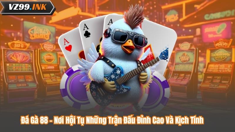 Đá Gà 88 – Nơi Hội Tụ Những Trận Đấu Đỉnh Cao Và Kịch Tính