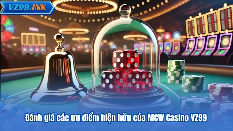 MCW Casino VZ99 – Sảnh Casino Trực Tuyến Đỉnh Cao 6 Đánh giá các ưu điểm hiện hữu của MCW Casino VZ99