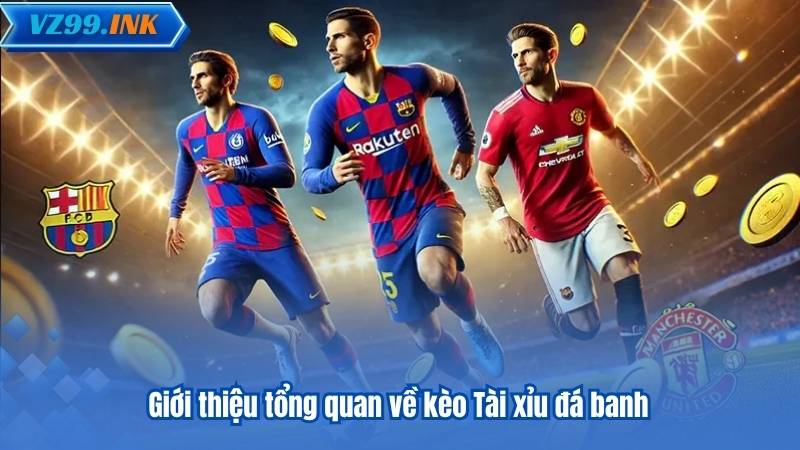 Giới thiệu tổng quan về kèo Tài xỉu đá banh