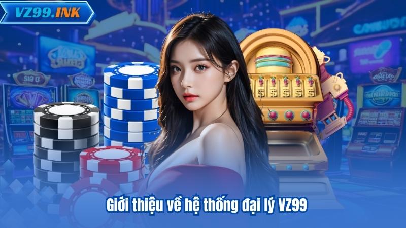 ĐẠI LÝ VZ99 5 Giới thiệu về hệ thống đại lý VZ99