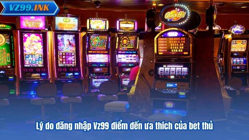 Lý do đăng nhập Vz99 điểm đến ưa thích của bet thủ
