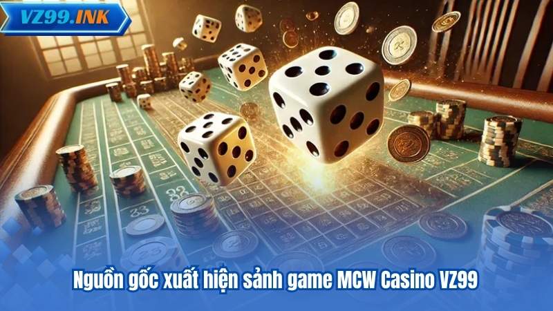 MCW Casino VZ99 – Sảnh Casino Trực Tuyến Đỉnh Cao 5 Nguồn gốc xuất hiện sảnh game MCW Casino VZ99