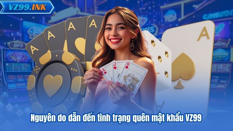 Quên Mật Khẩu VZ99 - Cách Khôi Phục Và Ngăn Chặn Đơn Giản 5 Nguyên do dẫn đến tình trạng quên mật khẩu VZ99