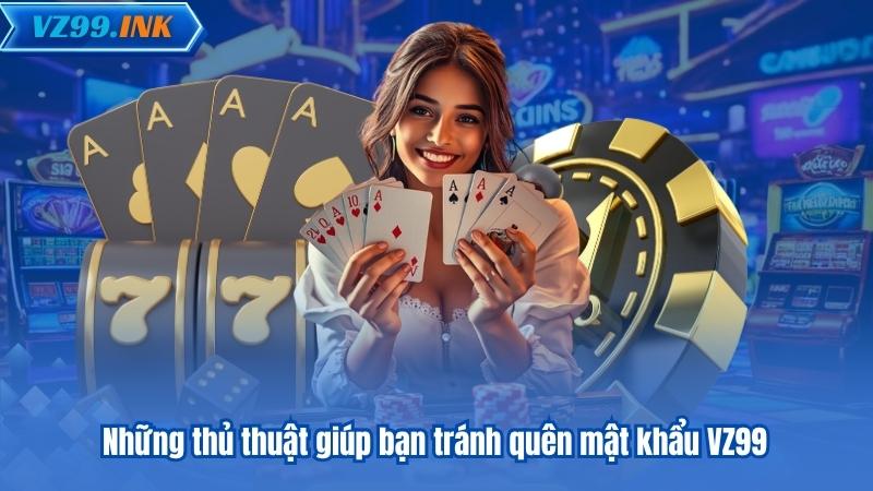 Quên Mật Khẩu VZ99 - Cách Khôi Phục Và Ngăn Chặn Đơn Giản 7 Những thủ thuật giúp bạn tránh quên mật khẩu VZ99