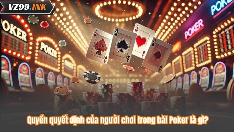 Bài Poker Là Gì? Chi Tiết Tách Chơi Bài Poker Cho Người Mới 7 Quyền quyết định của người chơi trong bài Poker là gì?