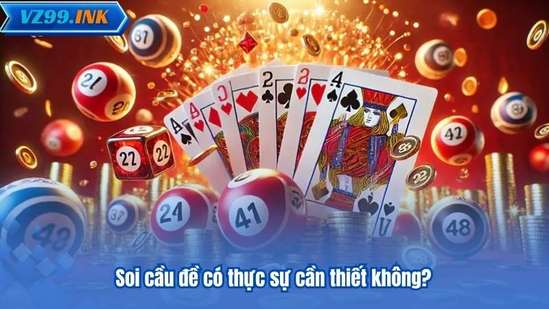 Soi Cầu Đề - 6 Phương Pháp Chuẩn Xác Được VZ99 Đề Xuất 5 Soi cầu đề có thực sự cần thiết không?