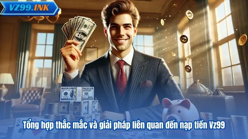 NẠP TIỀN VZ99 6 Tổng hợp thắc mắc và giải pháp liên quan đến nạp tiền Vz99