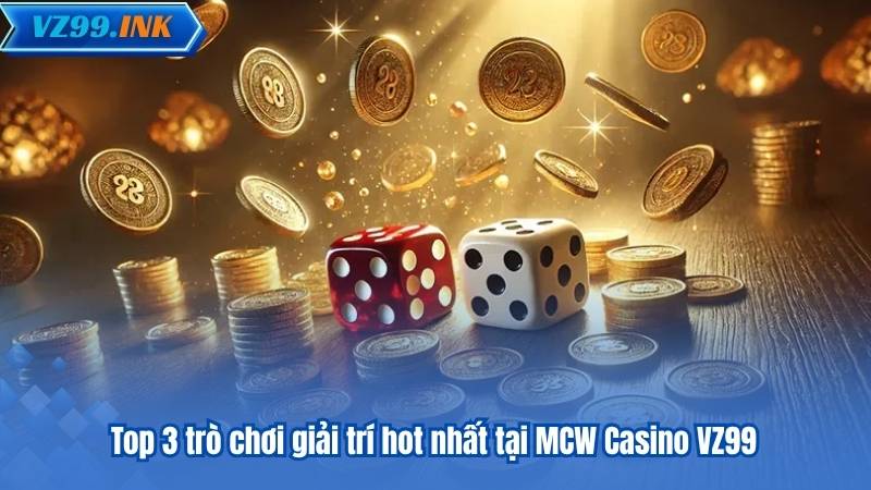 MCW Casino VZ99 – Sảnh Casino Trực Tuyến Đỉnh Cao 7 Top 3 trò chơi giải trí hot nhất tại MCW Casino VZ99