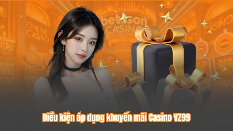 Khuyến Mãi Casino –Thưởng Đỉnh Cao Cho Người Chơi Tại VZ99 7 Điều kiện áp dụng khuyến mãi Casino VZ99