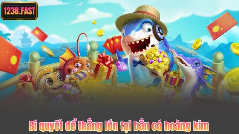 Bắn Cá Hoàng Kim – Trải Nghiệm Săn Thưởng Đỉnh Cao Cùng 123B 7 Bí quyết để thắng lớn tại bắn cá hoàng kim