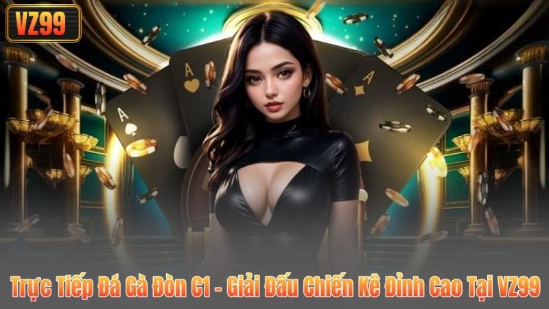 Trực Tiếp Đá Gà Đòn C1 – Giải Đấu Chiến Kê Đỉnh Cao Tại VZ99